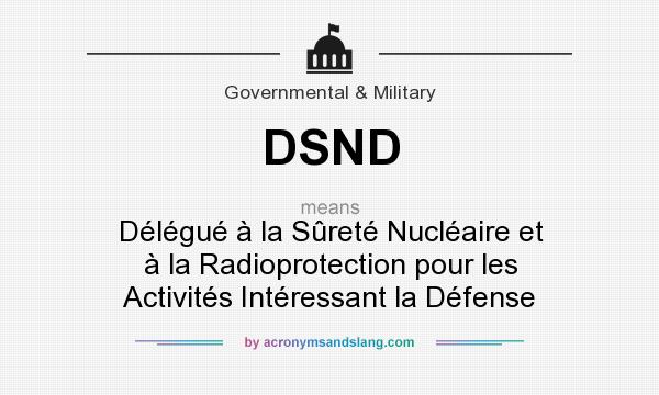 What does DSND mean? It stands for Délégué à la Sûreté Nucléaire et à la Radioprotection pour les Activités Intéressant la Défense