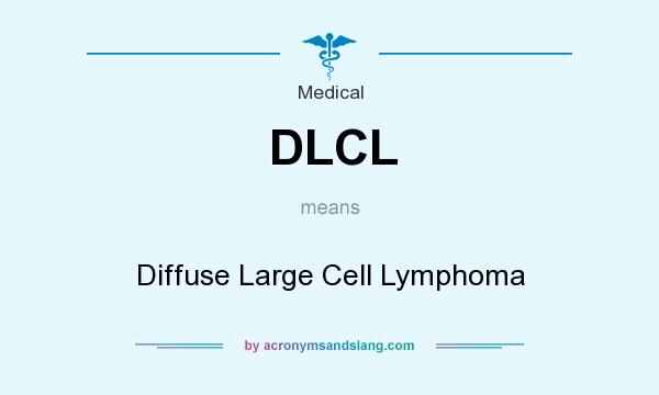 What does DLCL mean? It stands for Diffuse Large Cell Lymphoma