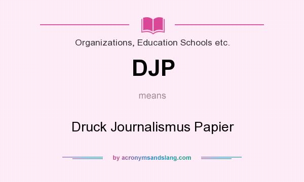 What does DJP mean? It stands for Druck Journalismus Papier