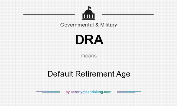 What does DRA mean? It stands for Default Retirement Age