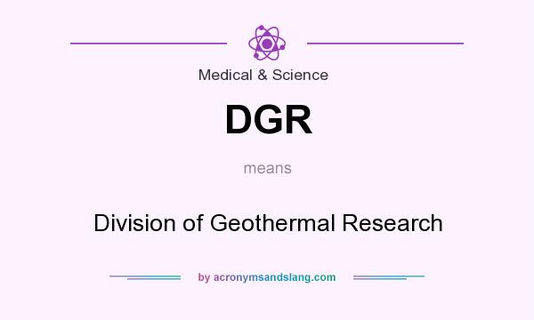 What does DGR mean? It stands for Division of Geothermal Research
