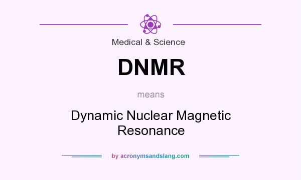 What does DNMR mean? It stands for Dynamic Nuclear Magnetic Resonance