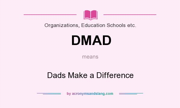 What does DMAD mean? It stands for Dads Make a Difference