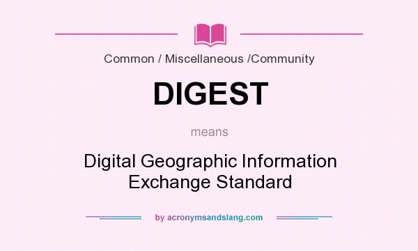What does DIGEST mean? It stands for Digital Geographic Information Exchange Standard