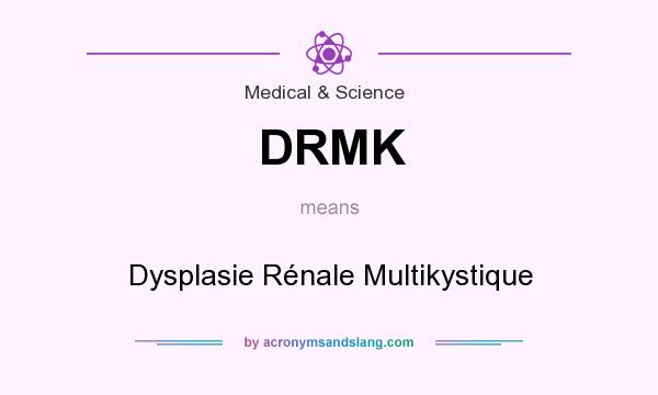 What does DRMK mean? It stands for Dysplasie Rénale Multikystique