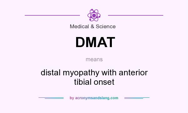 What does DMAT mean? It stands for distal myopathy with anterior tibial onset
