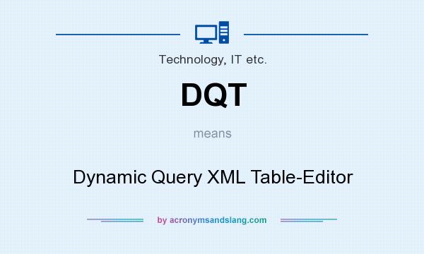 What does DQT mean? It stands for Dynamic Query XML Table-Editor