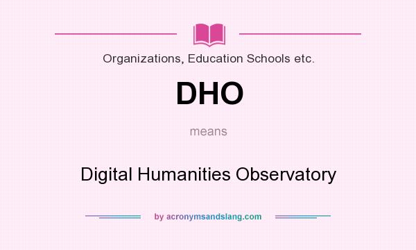 What does DHO mean? It stands for Digital Humanities Observatory