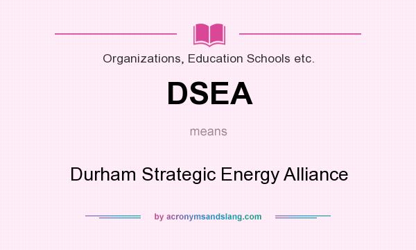 What does DSEA mean? It stands for Durham Strategic Energy Alliance