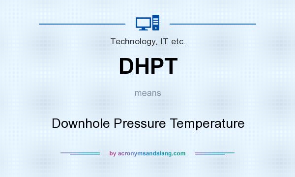 What does DHPT mean? It stands for Downhole Pressure Temperature
