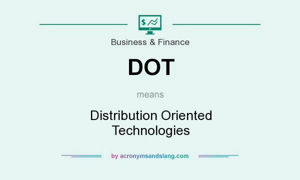 What does DOT mean? It stands for Distribution Oriented Technologies