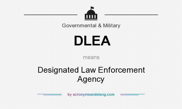What does DLEA mean? It stands for Designated Law Enforcement Agency