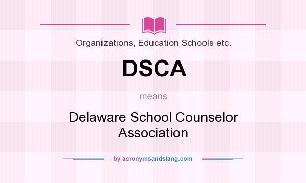 What does DSCA mean? It stands for Delaware School Counselor Association