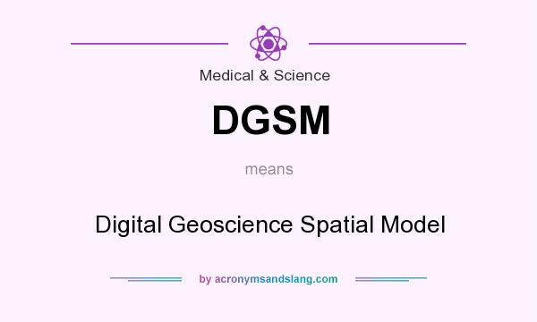 What does DGSM mean? It stands for Digital Geoscience Spatial Model
