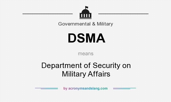 What does DSMA mean? It stands for Department of Security on Military Affairs