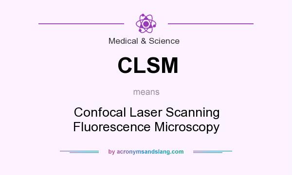 What does CLSM mean? It stands for Confocal Laser Scanning Fluorescence Microscopy