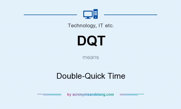 What does DQT mean? It stands for Double-Quick Time