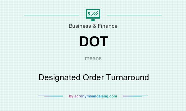 What does DOT mean? It stands for Designated Order Turnaround