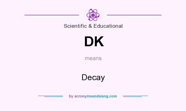 What does DK mean? It stands for Decay