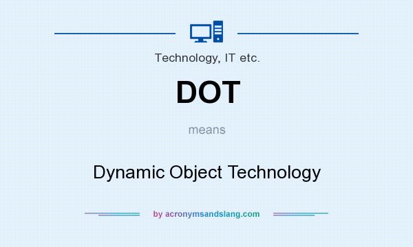 What does DOT mean? It stands for Dynamic Object Technology