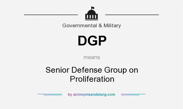 What does DGP mean? It stands for Senior Defense Group on Proliferation
