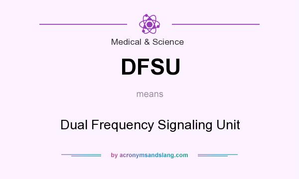 What does DFSU mean? It stands for Dual Frequency Signaling Unit