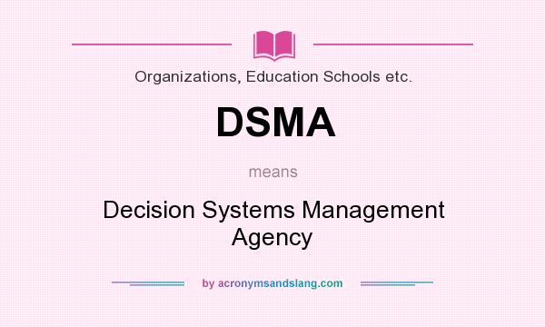 What does DSMA mean? It stands for Decision Systems Management Agency