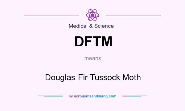 What does DFTM mean? It stands for Douglas-Fir Tussock Moth