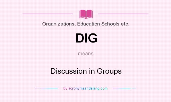 What does DIG mean? It stands for Discussion in Groups