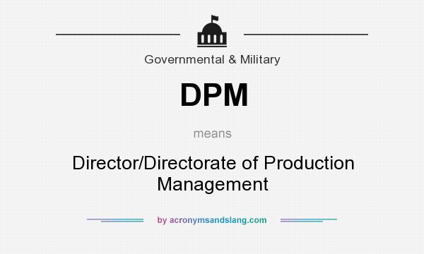 What does DPM mean? It stands for Director/Directorate of Production Management