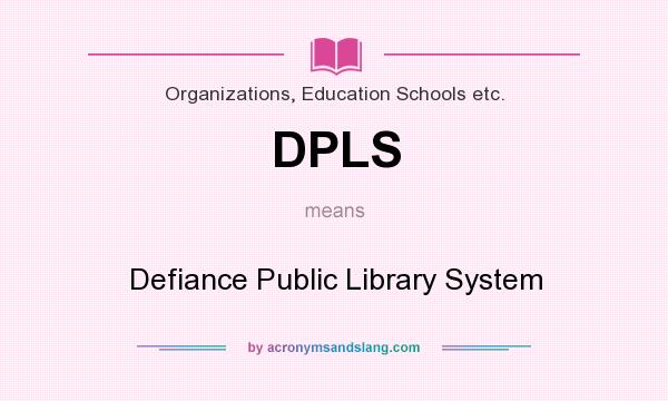 What does DPLS mean? It stands for Defiance Public Library System