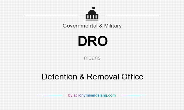 What does DRO mean? It stands for Detention & Removal Office