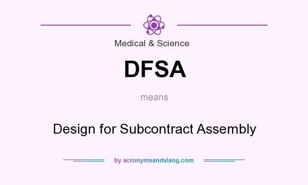 What does DFSA mean? It stands for Design for Subcontract Assembly
