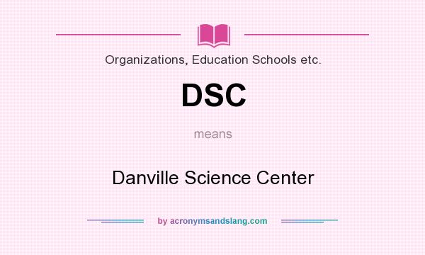 What does DSC mean? It stands for Danville Science Center