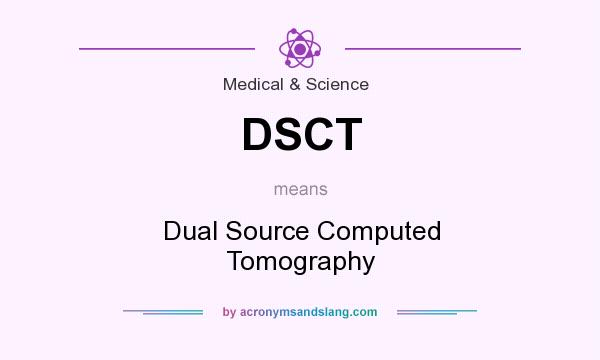 What does DSCT mean? It stands for Dual Source Computed Tomography