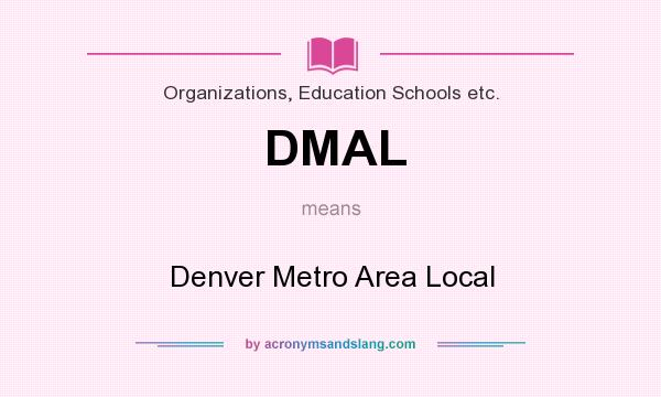 What does DMAL mean? It stands for Denver Metro Area Local