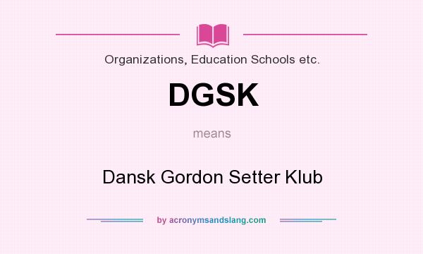 What does DGSK mean? It stands for Dansk Gordon Setter Klub