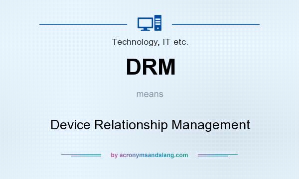 What does DRM mean? It stands for Device Relationship Management