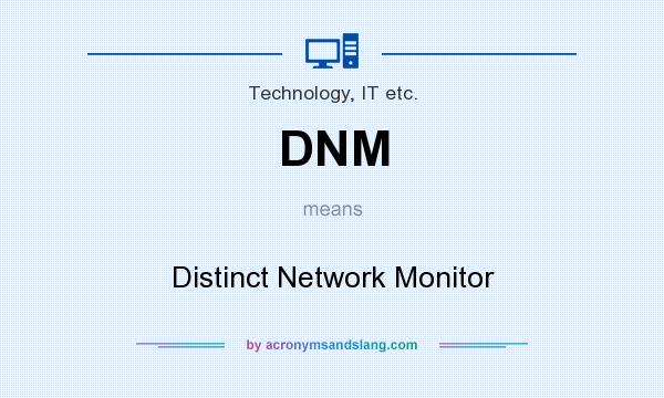 What does DNM mean? It stands for Distinct Network Monitor