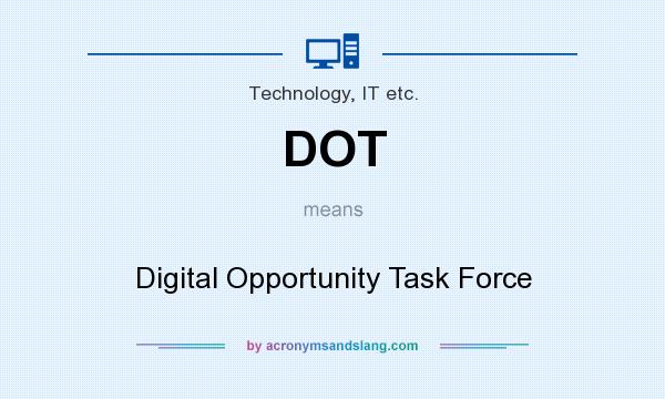 What does DOT mean? It stands for Digital Opportunity Task Force