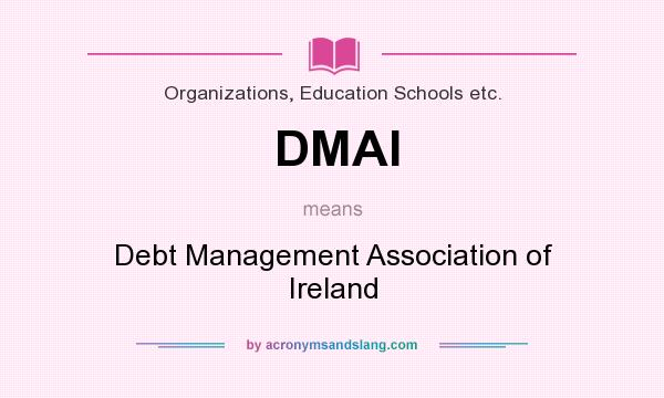 What does DMAI mean? It stands for Debt Management Association of Ireland