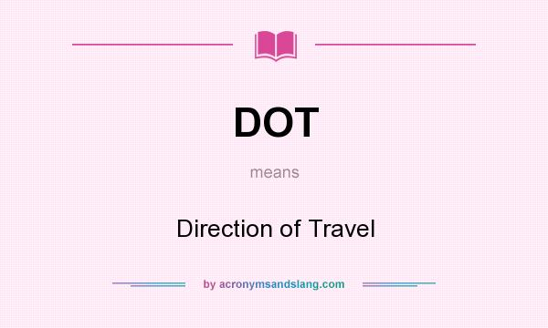 What does DOT mean? It stands for Direction of Travel