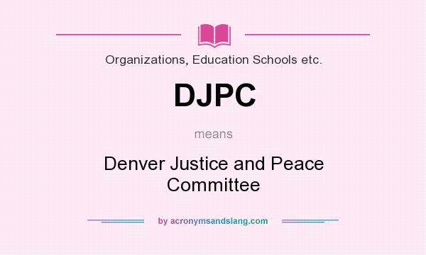 What does DJPC mean? It stands for Denver Justice and Peace Committee
