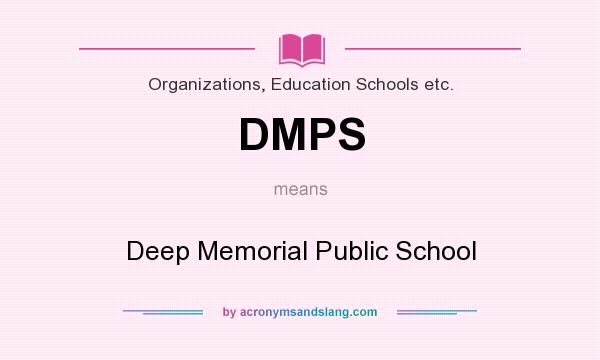 What does DMPS mean? It stands for Deep Memorial Public School