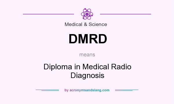 What does DMRD mean? It stands for Diploma in Medical Radio Diagnosis