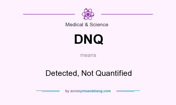 What does DNQ mean? It stands for Detected, Not Quantified