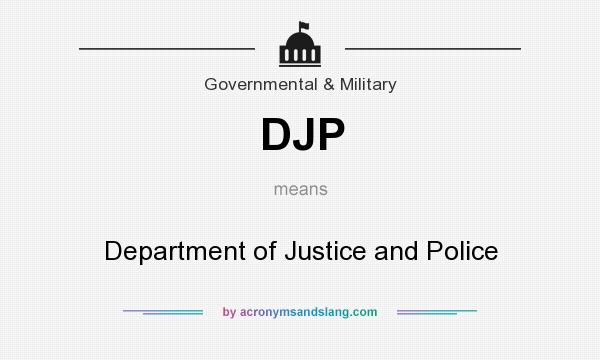 What does DJP mean? It stands for Department of Justice and Police