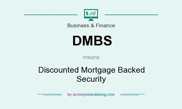 What does DMBS mean? It stands for Discounted Mortgage Backed Security