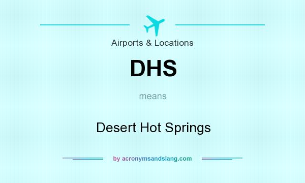 What does DHS mean? It stands for Desert Hot Springs
