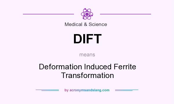 What does DIFT mean? It stands for Deformation Induced Ferrite Transformation